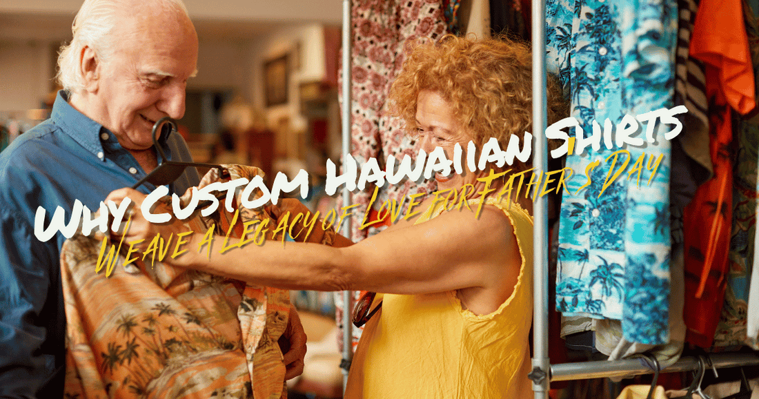 Why Custom Hawaiian Shirts Weave a Legacy of Love for Father’s Day